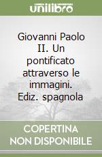 Giovanni Paolo II. Un pontificato attraverso le immagini. Ediz. spagnola libro