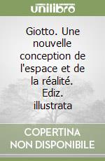 Giotto. Une nouvelle conception de l'espace et de la réalité. Ediz. illustrata