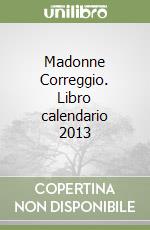 Madonne Correggio. Libro calendario 2013 libro
