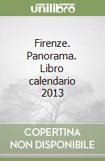 Firenze. Panorama. Libro calendario 2013 libro
