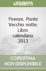 Firenze. Ponte Vecchio notte. Libro calendario 2013 libro