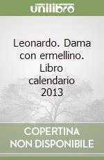 Leonardo. Dama con ermellino. Libro calendario 2013 libro