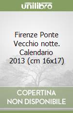Firenze Ponte Vecchio notte. Calendario 2013 (cm 16x17) libro