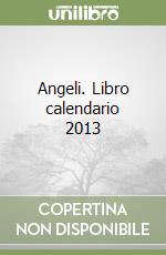 Angeli. Libro calendario 2013 libro