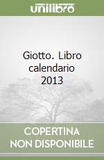 Giotto. Libro calendario 2013 libro