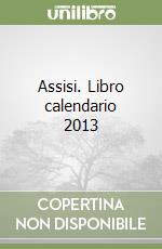 Assisi. Libro calendario 2013 libro