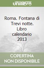Roma. Fontana di Trevi notte. Libro calendario 2013 libro
