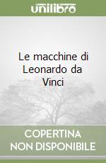 Le macchine di Leonardo da Vinci libro