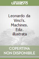 Leonardo da Vinci's. Machines. Ediz. illustrata libro