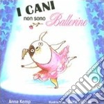 I cani non sono ballerine. Ediz. illustrata