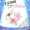 I cani non sono ballerine. Ediz. illustrata libro