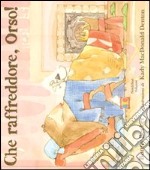 Che raffreddore, orso! Ediz. illustrata libro