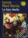 La fata ribelle libro di Reid Banks Lynne