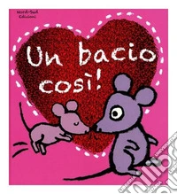 Un bacio così! Ediz. illustrata libro