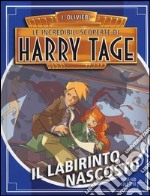 Il labirinto nascosto. Le incredibili scoperte di Harry Tage libro