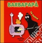 Barbapapà. La cucina. Ediz. illustrata libro