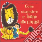 Come nascondere un leone alla nonna. Ediz. illustrata