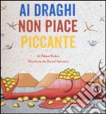 Ai draghi non piace piccante. Ediz. illustrata libro