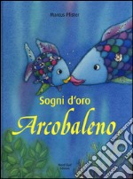 Sogni d'oro, Arcobaleno. Ediz. illustrata