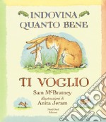 Indovina quanto bene ti voglio. Ediz. illustrata libro