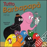Tutto Barbapapà. Ediz. illustrata libro
