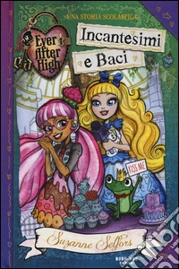 Incantesimi e baci. Ever After High