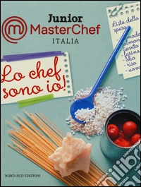 Lo chef sono io! Junior Masterchef Italia. Ediz. illustrata libro