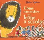 Come nascondere un leone a scuola. Ediz. illustrata