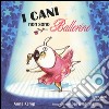 I cani non sono ballerine. Ediz. illustrata libro