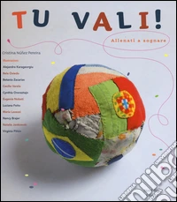 Tu vali! Allenati a sognare. Ediz. illustrata libro