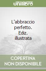 L'abbraccio perfetto. Ediz. illustrata libro