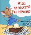 Se dai un dolcetto a un topolino. Ediz. a colori libro di Numeroff Laura J.