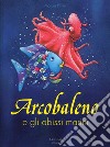 Arcobaleno e gli abissi marini. Ediz. a colori libro