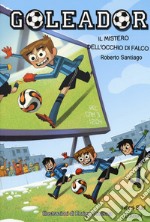 Il mistero dell'occhio di falco. Goleador. Ediz. a colori. Vol. 4 libro