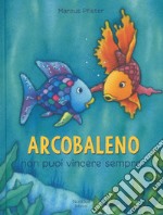 Arcobaleno non puoi vincere sempre! Ediz. a colori libro