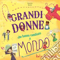 Grandi donne che hanno cambiato il mondo. Ediz. a colori libro