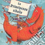 La principessa ribelle. Ediz. a colori