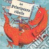 La principessa ribelle. Ediz. a colori libro