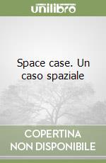 Space case. Un caso spaziale libro