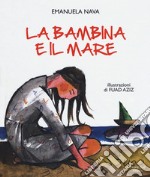 La bambina e il mare. Ediz. a colori libro