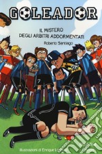 Il mistero degli arbitri addormentati. Goleador. Vol. 1 libro