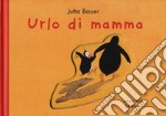 Urlo di mamma. Ediz. a colori libro