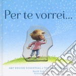 Per te vorrei.... Ediz. a colori libro