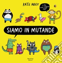 Siamo in mutande. Ediz. a colori libro