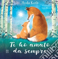 Ti ho amato da sempre. L'amore più grande è quello della mamma. Ediz. a colori libro