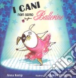 I cani non sono ballerine. Ediz. a colori