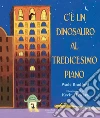 C'è un dinosauro al 13° piano libro