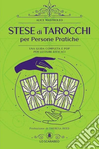 Stese di tarocchi per persone pratiche. Una guida completa e pop per letture efficaci