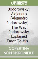 Jodorowsky, Alejandro (Alejandro Jodorowsky) - The Way Jodorowsky Explained Tarot To His Cat [Edizione: Regno Unito] libro