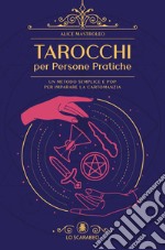 Tarocchi per persone pratiche. Un metodo semplice e pop per imparare la cartomanzia